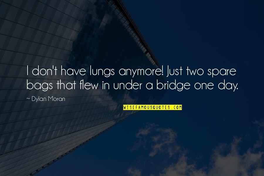 In Just One Day Quotes By Dylan Moran: I don't have lungs anymore! Just two spare