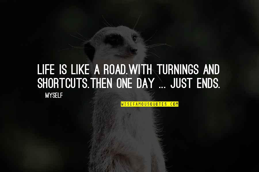 In Just One Day Quotes By Myself: Life is like a road.With turnings and shortcuts.Then