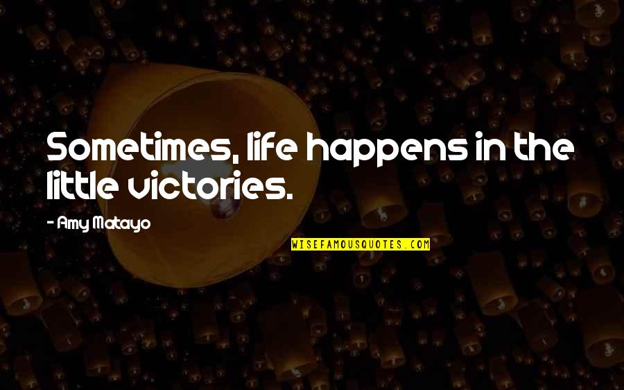 In Life Sometimes Quotes By Amy Matayo: Sometimes, life happens in the little victories.