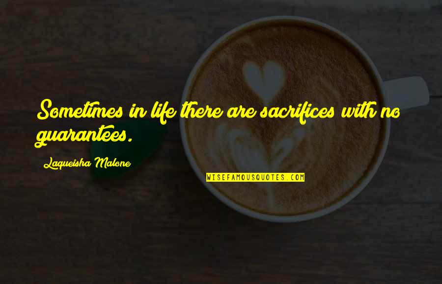 In Life Sometimes Quotes By Laqueisha Malone: Sometimes in life there are sacrifices with no