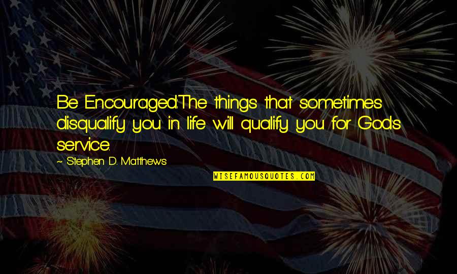 In Life Sometimes Quotes By Stephen D. Matthews: Be Encouraged:The things that sometimes disqualify you in