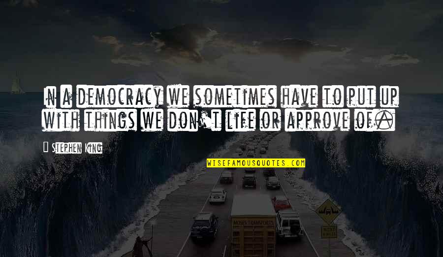 In Life Sometimes Quotes By Stephen King: In a democracy we sometimes have to put