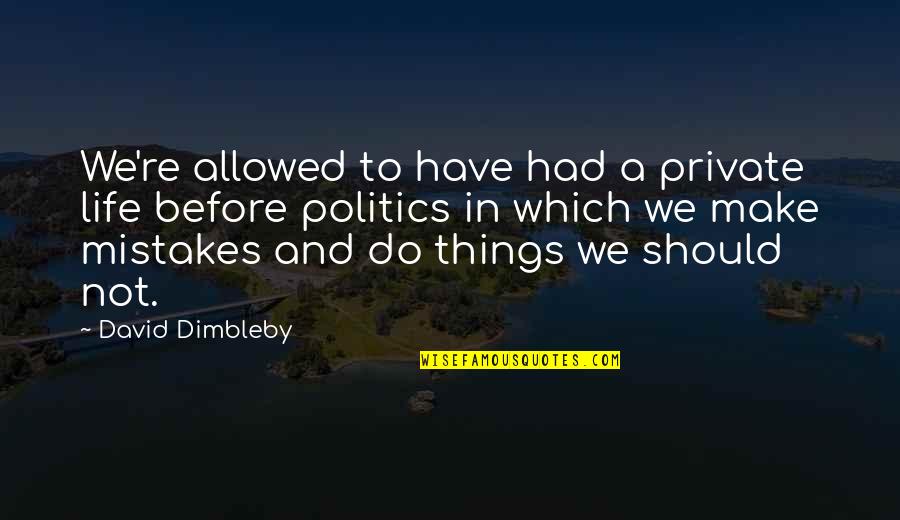 In Life We Make Mistakes Quotes By David Dimbleby: We're allowed to have had a private life