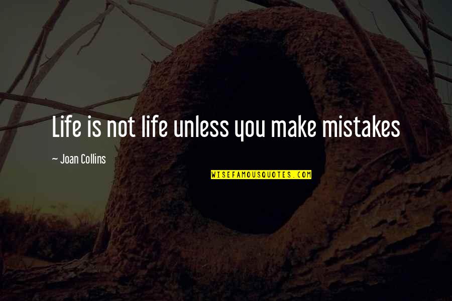 In Life We Make Mistakes Quotes By Joan Collins: Life is not life unless you make mistakes