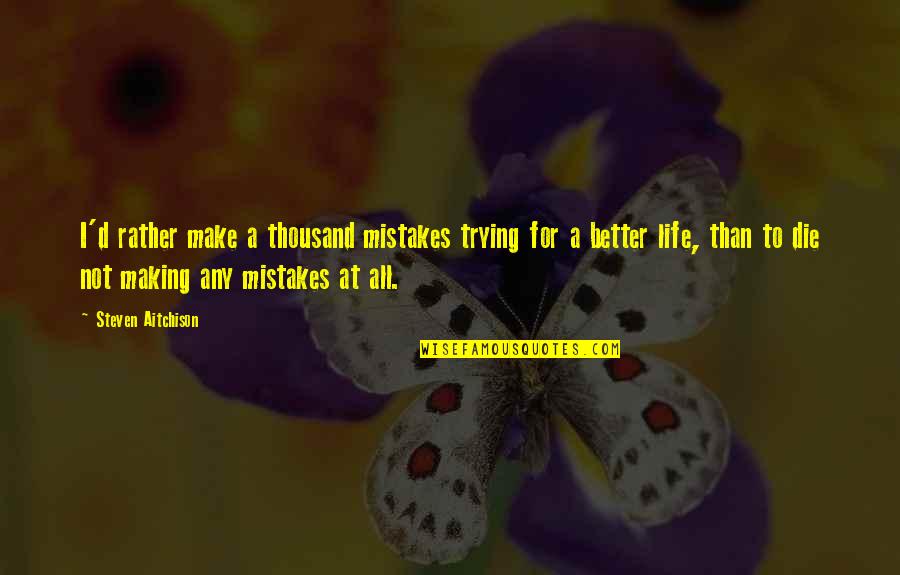 In Life We Make Mistakes Quotes By Steven Aitchison: I'd rather make a thousand mistakes trying for