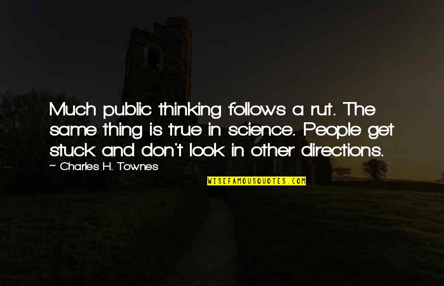 In Other Quotes By Charles H. Townes: Much public thinking follows a rut. The same