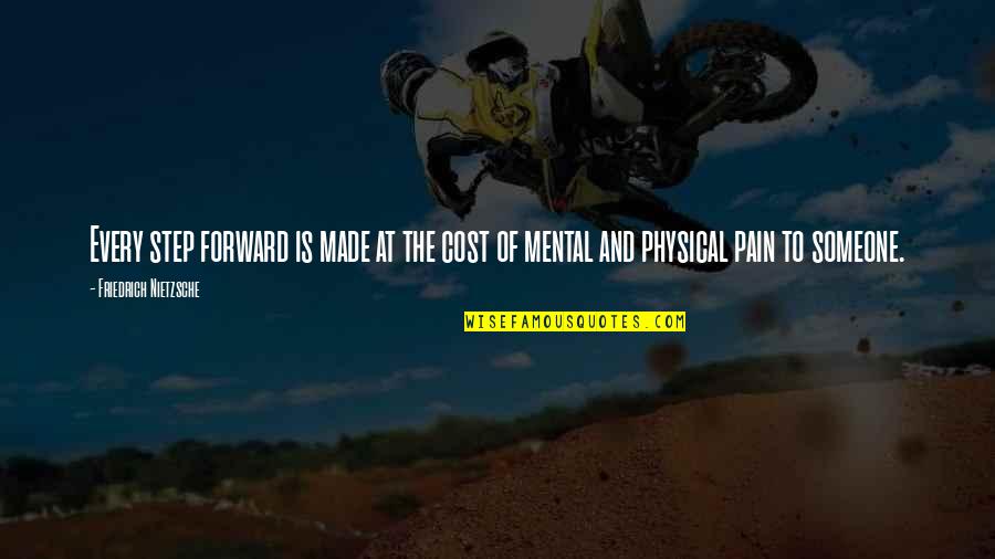 In Physical Pain Quotes By Friedrich Nietzsche: Every step forward is made at the cost