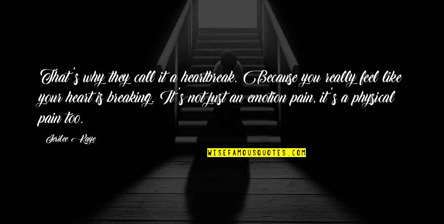 In Physical Pain Quotes By Jerilee Kaye: That's why they call it a heartbreak. Because