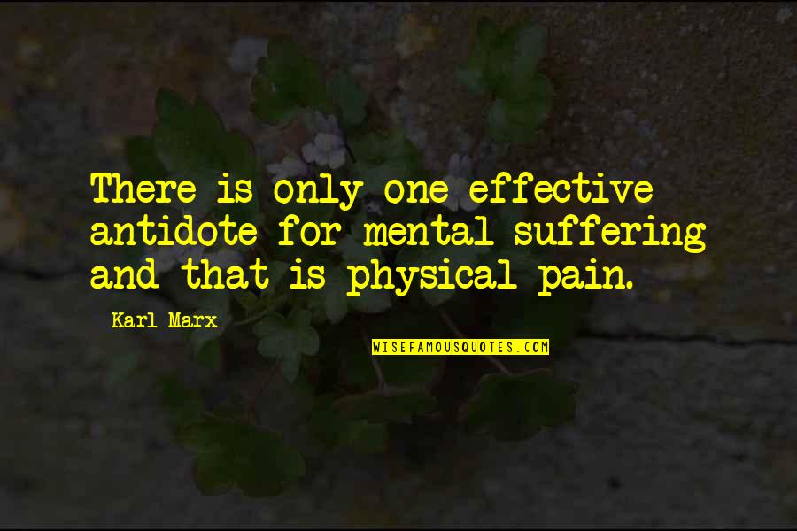 In Physical Pain Quotes By Karl Marx: There is only one effective antidote for mental