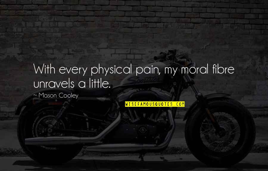 In Physical Pain Quotes By Mason Cooley: With every physical pain, my moral fibre unravels