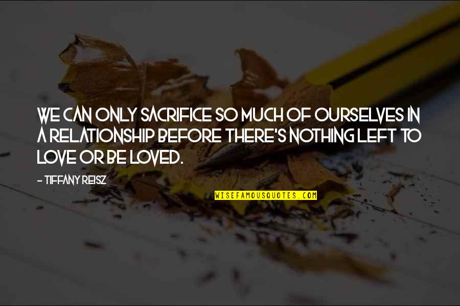 In Relationship Quotes By Tiffany Reisz: We can only sacrifice so much of ourselves