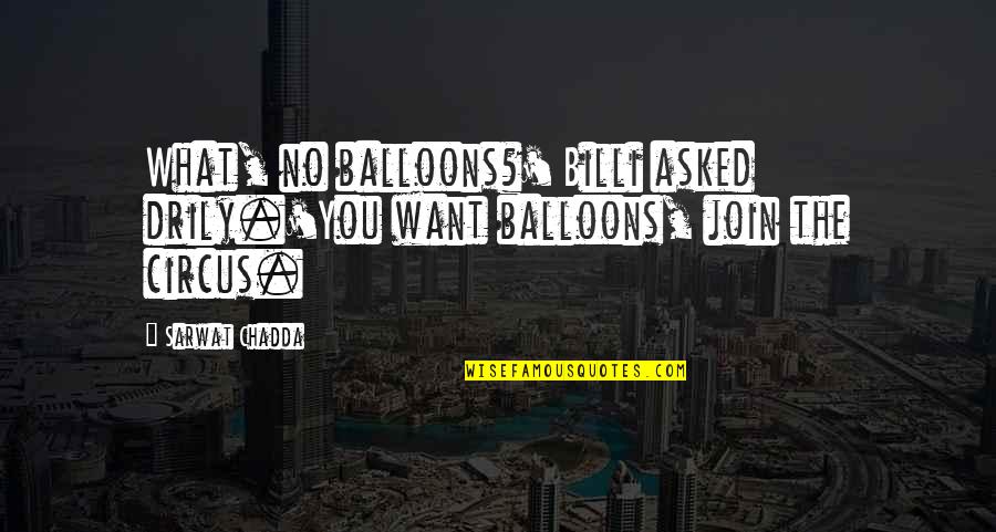 In Small Doses Quotes By Sarwat Chadda: What, no balloons?' Billi asked drily.'You want balloons,