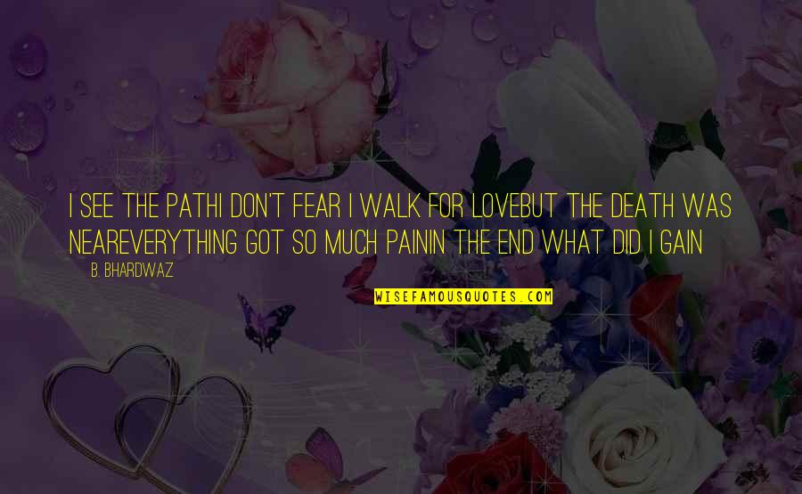 In So Much Pain Quotes By B. Bhardwaz: I see the pathI don't fear I walk