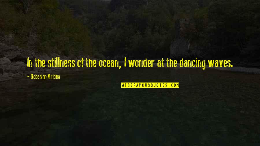 In Stillness Quotes By Debasish Mridha: In the stillness of the ocean, I wonder