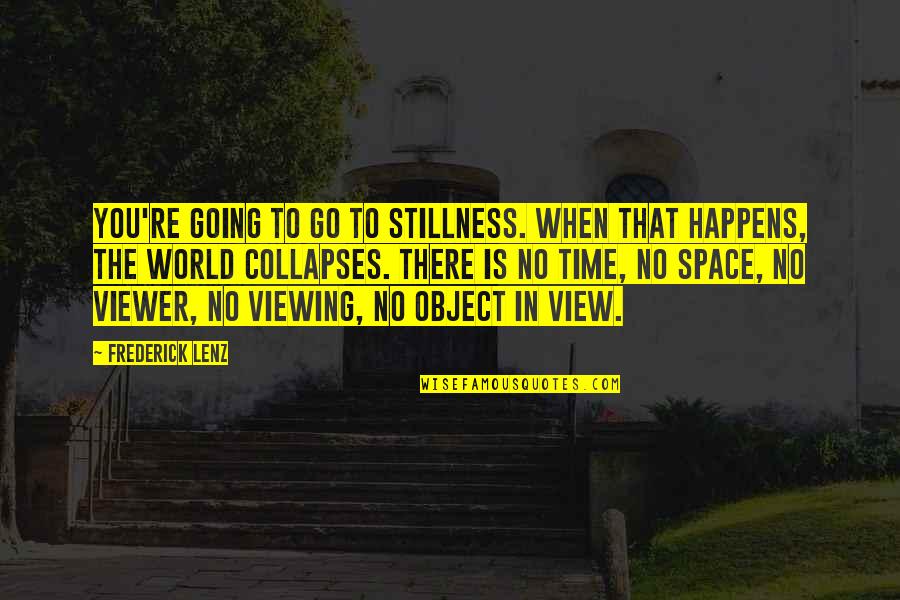 In Stillness Quotes By Frederick Lenz: You're going to go to stillness. When that