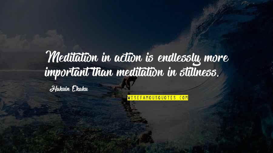 In Stillness Quotes By Hakuin Ekaku: Meditation in action is endlessly more important than