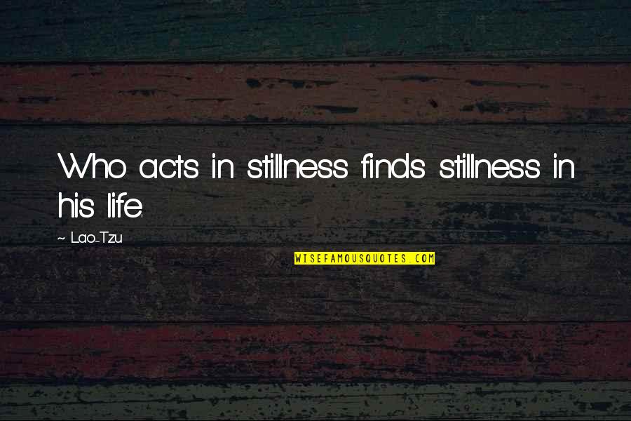 In Stillness Quotes By Lao-Tzu: Who acts in stillness finds stillness in his