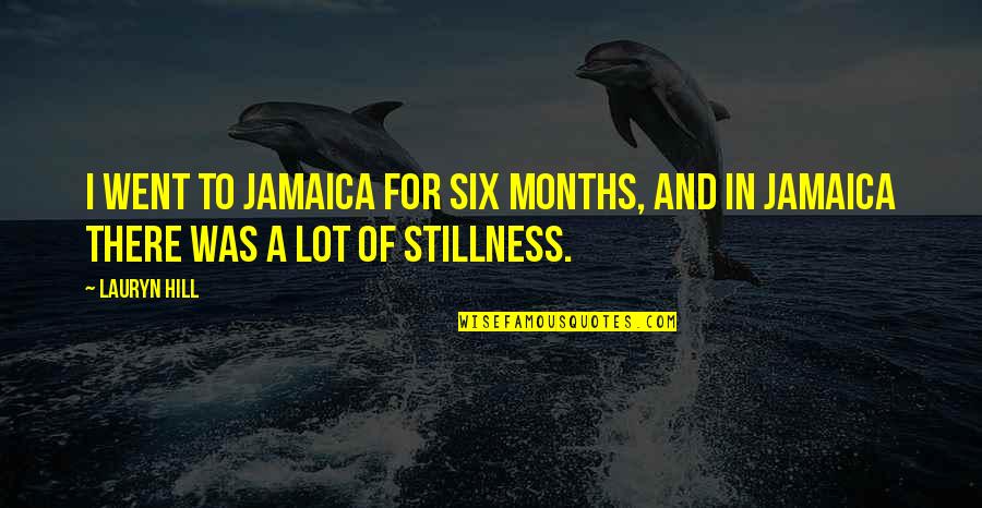 In Stillness Quotes By Lauryn Hill: I went to Jamaica for six months, and