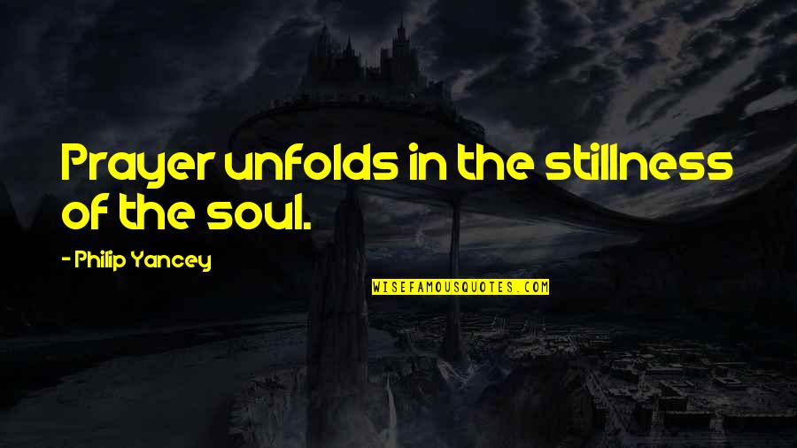 In Stillness Quotes By Philip Yancey: Prayer unfolds in the stillness of the soul.