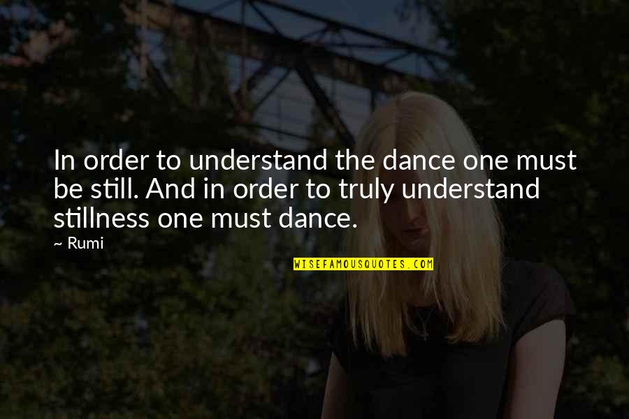 In Stillness Quotes By Rumi: In order to understand the dance one must