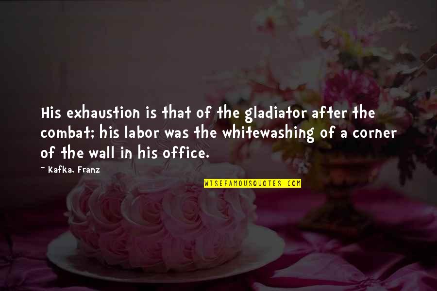 In The Corner Quotes By Kafka, Franz: His exhaustion is that of the gladiator after