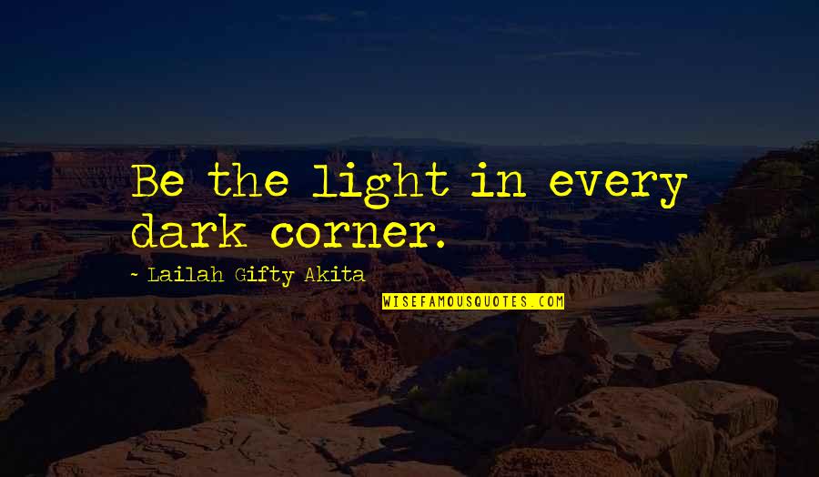 In The Corner Quotes By Lailah Gifty Akita: Be the light in every dark corner.