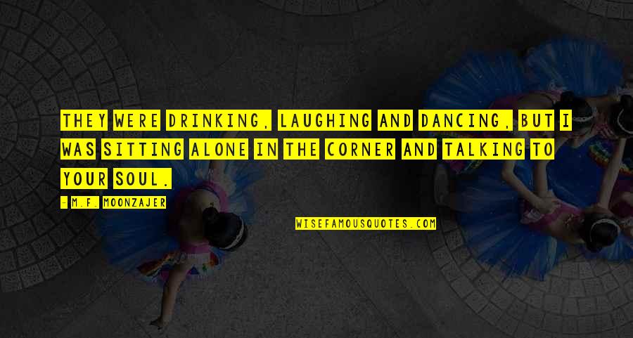 In The Corner Quotes By M.F. Moonzajer: They were drinking, laughing and dancing, but I