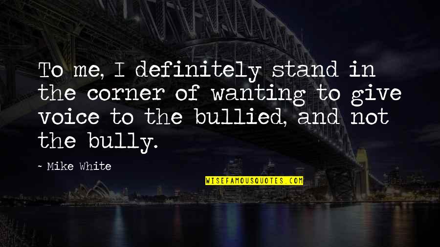 In The Corner Quotes By Mike White: To me, I definitely stand in the corner