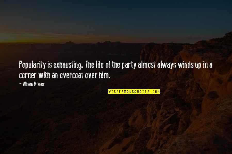 In The Corner Quotes By Wilson Mizner: Popularity is exhausting. The life of the party