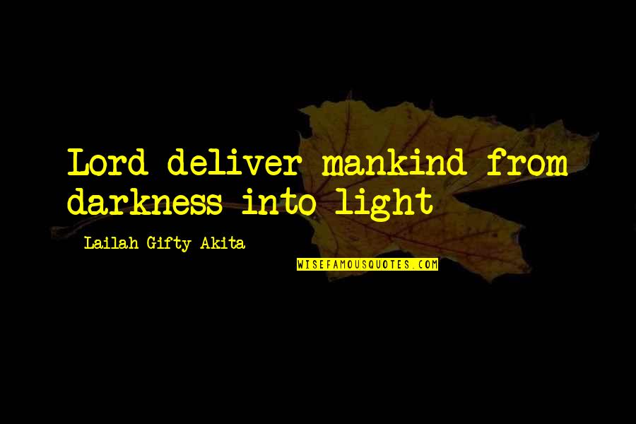 In The Dark Be A Light Quotes By Lailah Gifty Akita: Lord deliver mankind from darkness into light