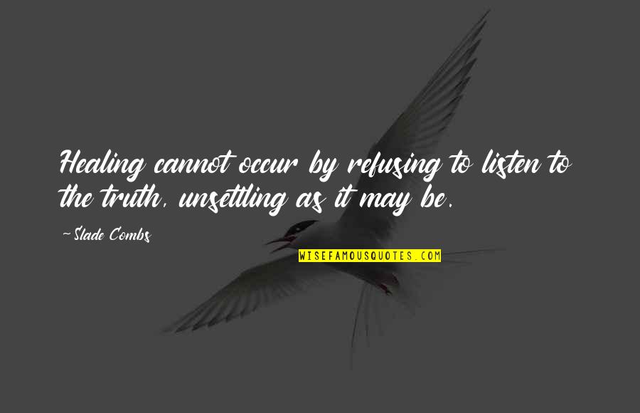 In The Dark Be A Light Quotes By Slade Combs: Healing cannot occur by refusing to listen to