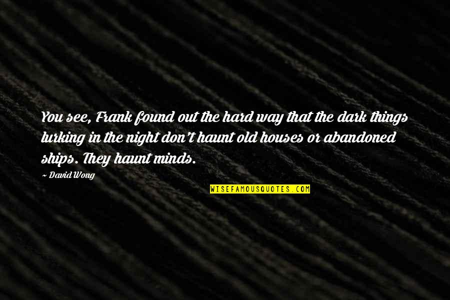 In The Dark Night Quotes By David Wong: You see, Frank found out the hard way