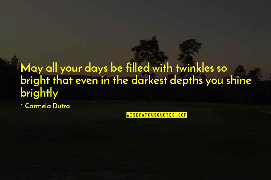 In The Darkest Days Quotes By Carmela Dutra: May all your days be filled with twinkles