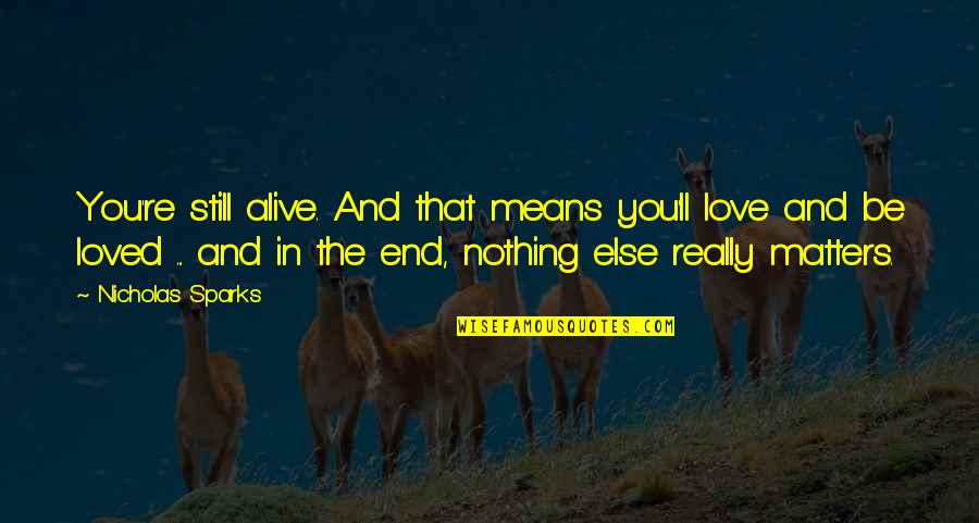 In The End I Still Love You Quotes By Nicholas Sparks: You're still alive. And that means you'll love