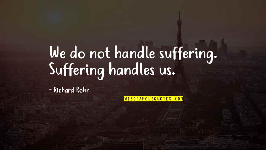 In The Maturation Quotes By Richard Rohr: We do not handle suffering. Suffering handles us.