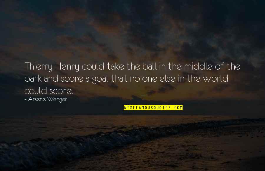 In The Middle Of Quotes By Arsene Wenger: Thierry Henry could take the ball in the