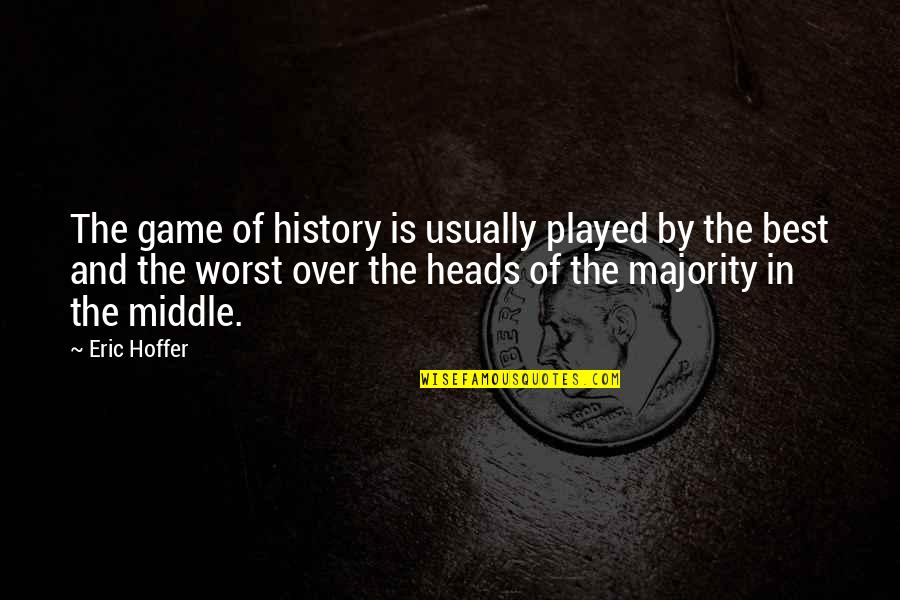 In The Middle Of Quotes By Eric Hoffer: The game of history is usually played by