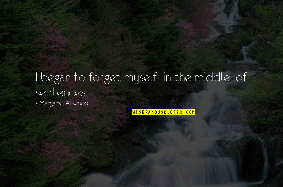 In The Middle Of Quotes By Margaret Atwood: I began to forget myself in the middle