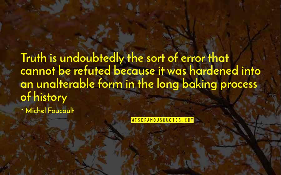 In The Process Quotes By Michel Foucault: Truth is undoubtedly the sort of error that