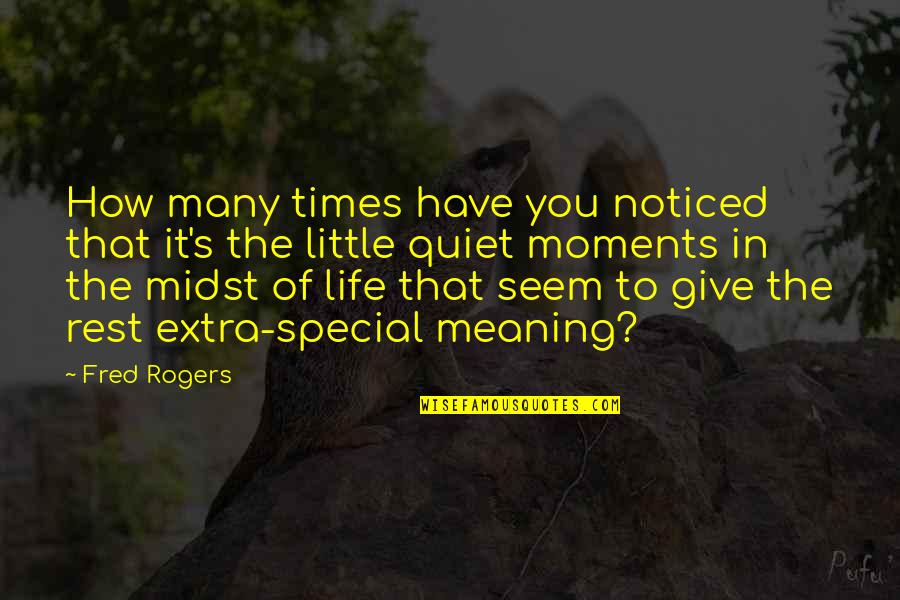 In The Quiet Moments Quotes By Fred Rogers: How many times have you noticed that it's