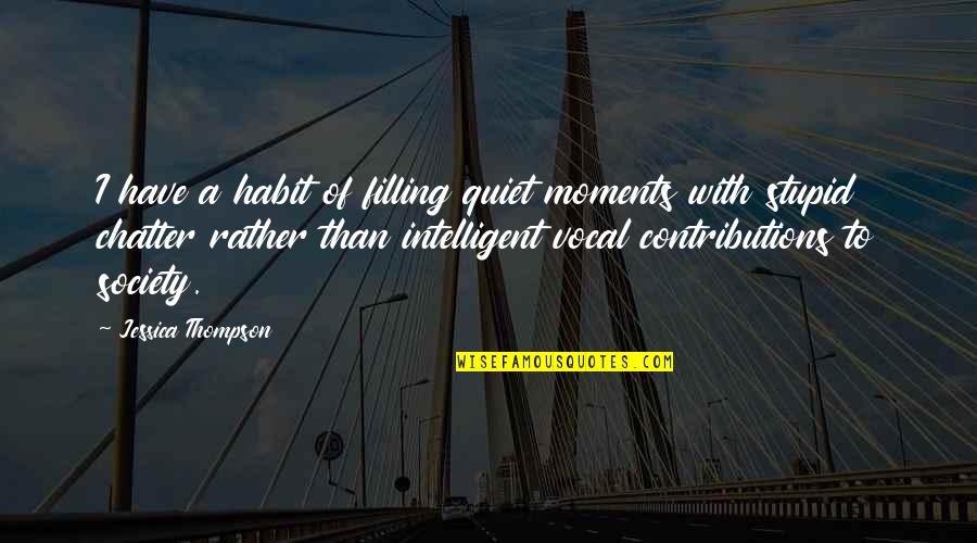 In The Quiet Moments Quotes By Jessica Thompson: I have a habit of filling quiet moments