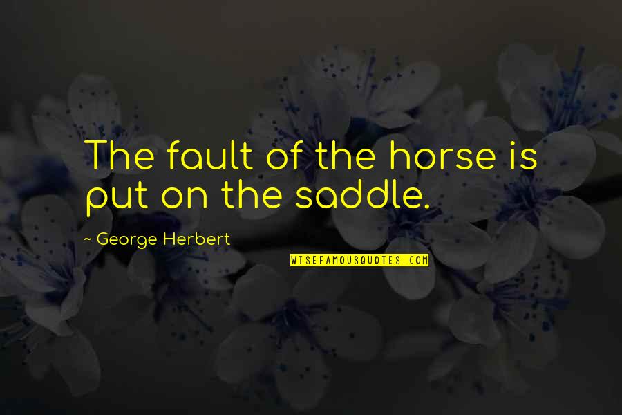 In The Saddle Quotes By George Herbert: The fault of the horse is put on