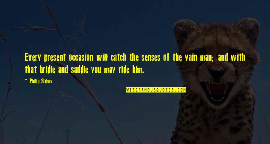 In The Saddle Quotes By Philip Sidney: Every present occasion will catch the senses of