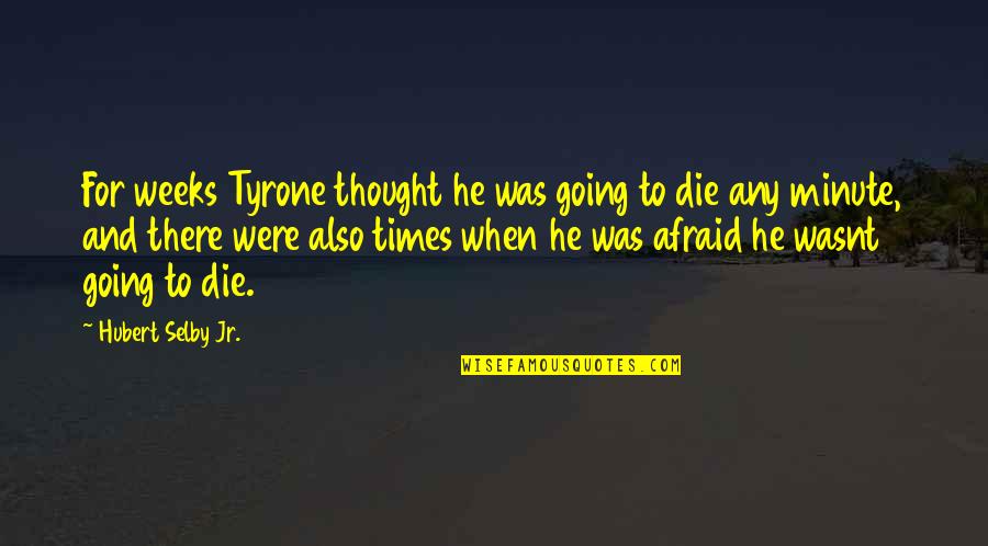 In Times Of Depression Quotes By Hubert Selby Jr.: For weeks Tyrone thought he was going to