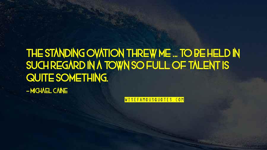 In Town Quotes By Michael Caine: The standing ovation threw me ... to be