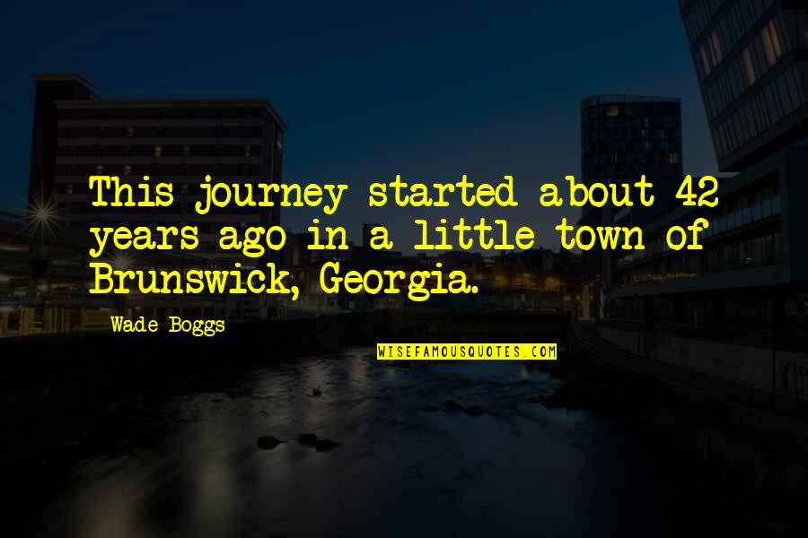 In Town Quotes By Wade Boggs: This journey started about 42 years ago in