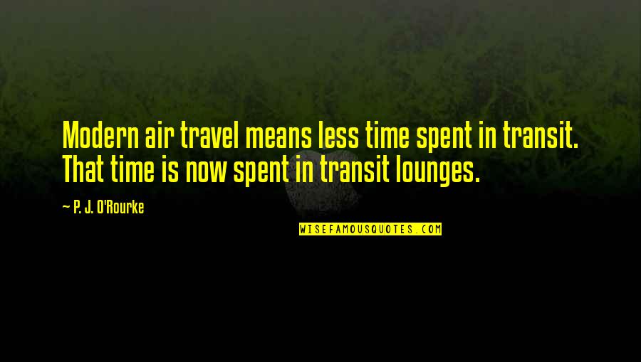 In Transit Quotes By P. J. O'Rourke: Modern air travel means less time spent in