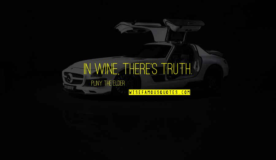 In Wine There Is Truth Quotes By Pliny The Elder: In wine, there's truth.