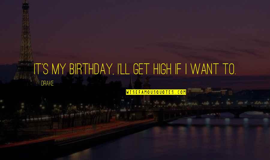 In Your Birthday Quotes By Drake: It's my birthday, I'll get high if I