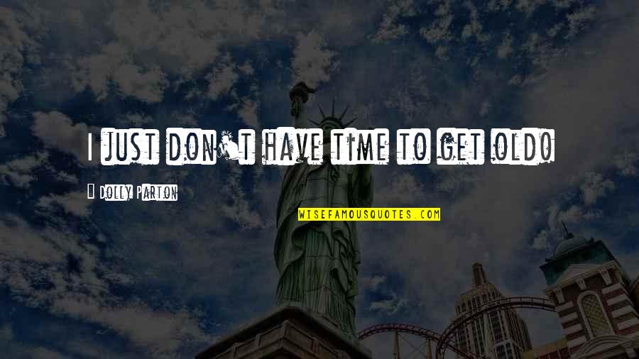 Inacted Quotes By Dolly Parton: I just don't have time to get old!